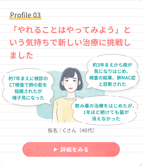 Profile 03 「やれることはやってみよう」という気持ちで新しい治療に挑戦しました