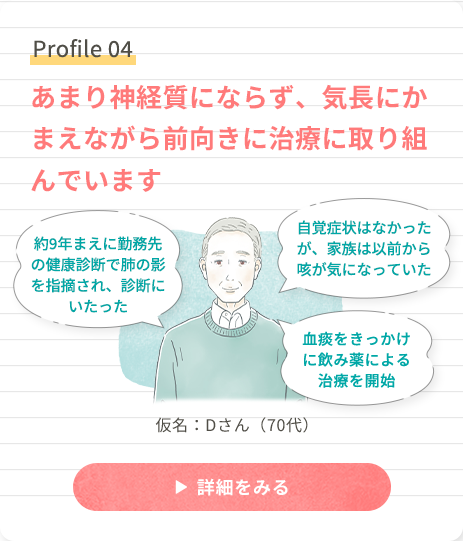 Profile 04 あまり神経質にならず、気長にかまえながら前向きに治療に取り組んでいます